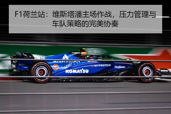 F1荷兰站：维斯塔潘主场作战，压力管理与车队策略的完美协奏