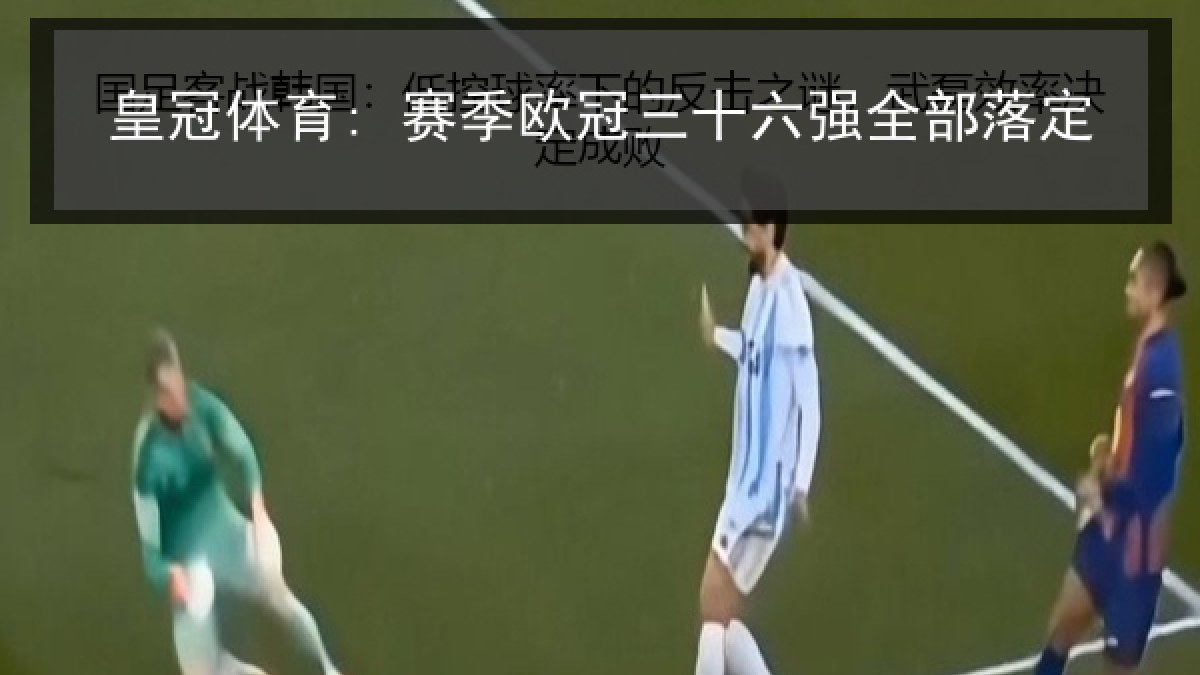 皇冠体育: 赛季欧冠三十六强全部落定