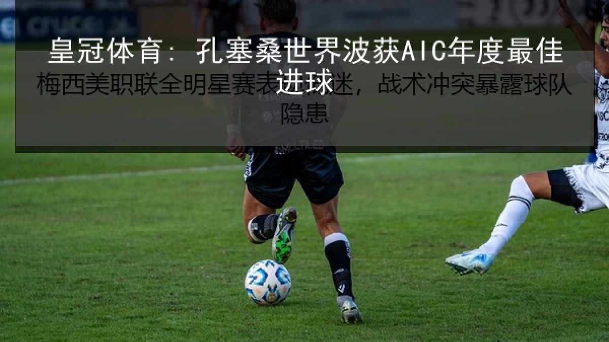 皇冠体育: 孔塞桑世界波获AIC年度最佳进球
