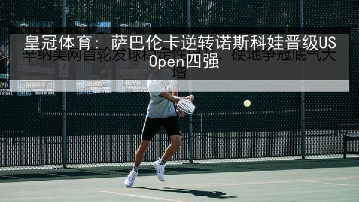 皇冠体育: 萨巴伦卡逆转诺斯科娃晋级US Open四强